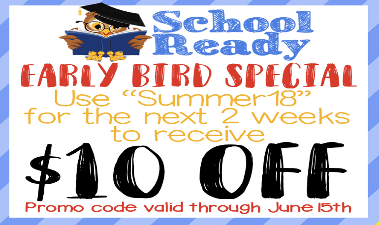 School ready early bird special use "summer18" for the next 2 weeks to receive 10 dollars off